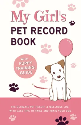 My Girl's Pet Record Book and Puppy Training Guide: The Ultimate Pet Health and Wellness Log, with Easy Tips to Raise and Train Your Dog! Paperback  November 18, 2020